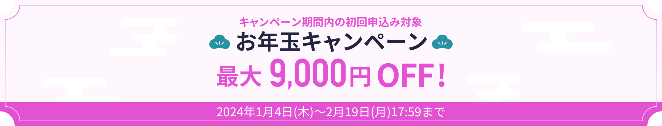 キャンペーン期間内の初回申込み対象 お年玉キャンペーン最大9,000OFF!