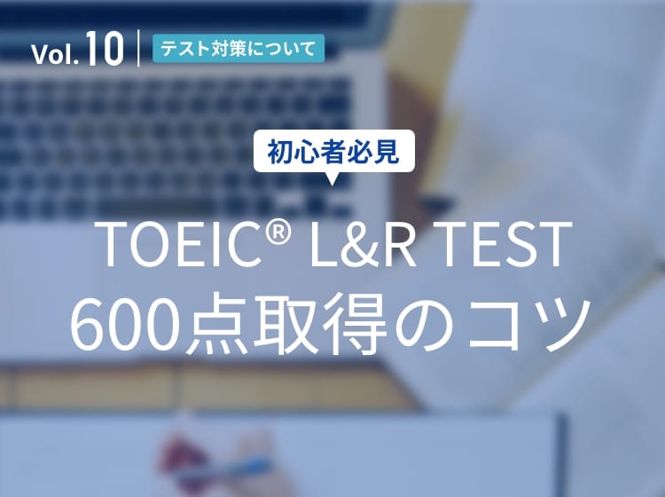 Vol.10 【初心者必見】TOEIC®︎ TEST600点取得のコツ