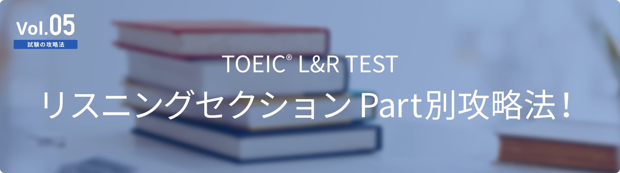 Vol.05 TOEIC®︎ TEST リスニングセクション Part別攻略法！
